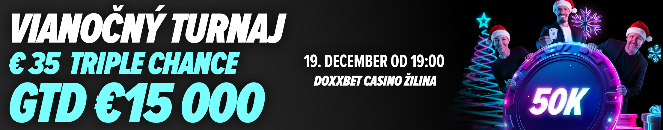 35 € Triple Chance - 15.000GTD + 50 € Ambassador bounty za vyradenie Jána Lašáka, Dominky Cibulkovej a Mareka Hamšíka / Odmena je vo forme lucky chips 50 € živé hry alebo 50 € promoticket do mašinky. 35 € Triple Chance - 15.000GTD + 50 € Ambassador bounty za vyradenie Jána Lašáka, Dominky Cibulkovej a Mareka Hamšíka / Odmena je vo forme lucky chips 50 € živé hry alebo 50 € promoticket do mašinky.